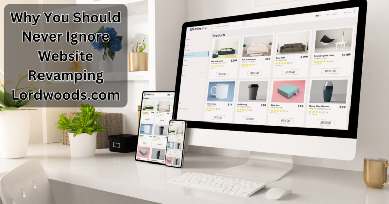 Why You Should Never Ignore Website Revamping Lordwoods.com