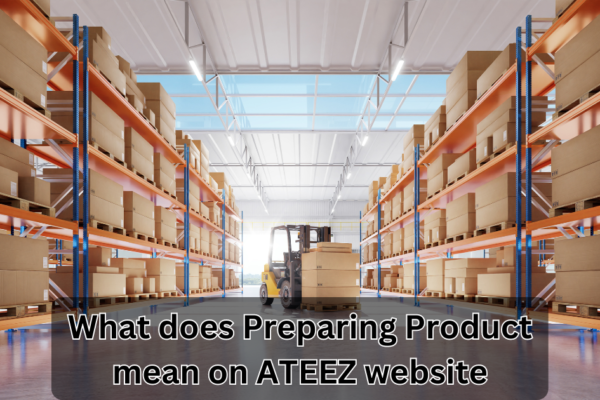 what does Preparing Product mean on ATEEZ website