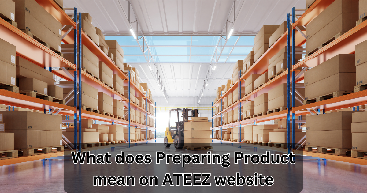 what does Preparing Product mean on ATEEZ website